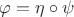 $\varphi = \eta \circ \psi$