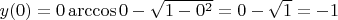 $y(0) = 0 \arccos {0} - \sqrt {1 - 0^2} = 0 - \sqrt {1} = -1$
