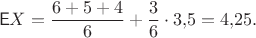 $$\mathsf EX=\dfrac{6+5+4}{6}+\dfrac{3}{6}\cdot 3{,}5=4{,}25.$$