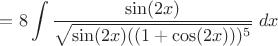 $=8\displaystyle\int\dfrac{\sin(2x)}{\sqrt{\sin(2x)((1+\cos(2x)))^5}}\;dx$