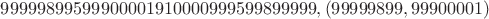 $99999899599900001910000999599899999, (99999899,99900001)$