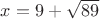$x=9+\sqrt{89}$