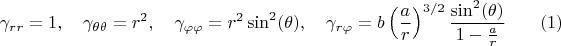 $$
\gamma_{r r} = 1, \quad \gamma_{\theta \theta} = r^2, 
\quad \gamma_{\varphi \varphi} = r^2 \sin^2(\theta),
\quad \gamma_{r \varphi} = b \left( \frac{a}{r} \right)^{3/2} \frac{\sin^2(\theta)}{1-\frac{a}{r}} \eqno(1)
$$