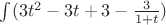 $\int (3t^2-3t+3-\frac{3}{1+t})$