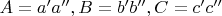 $A=a'a'', B=b'b'', C=c'c''$