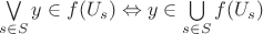$\bigvee\limits_{s\in S}y\in f(U_s)\Leftrightarrow y\in\bigcup\limits_{s\in S}f(U_s)$ $\bigvee\limits_{s\in S}y\in f(U_s)\Leftrightarrow y\in\bigcup\limits_{s\in S}f(U_s)$