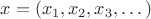 $ x = (x_1, x_2, x_3, \dots) $