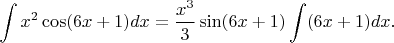 $\displaystyle \int x^2 \cos(6x+1)dx=\frac{x^3}{3}\sin (6x+1)\int (6x+1)dx.$