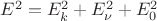$E^2 = E_k^2 + E_\nu^2 + E_0^2$