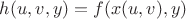 $h(u, v, y) = f(x(u, v), y)$