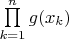 $\prod\limits_{k=1}^{n} g(x_k)$