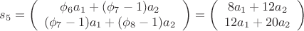 $$
s_5 = 
\left(\begin{array}{c}
\phi_6 a_1 + (\phi_7 -1)a_2 \\
(\phi_7-1)a_1 + (\phi_8-1)a_2
\end{array}\right) =
\left(\begin{array}{c}
8a_1 + 12a_2 \\
12a_1 + 20a_2
\end{array}\right)
$$
