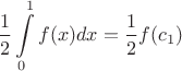 $$\frac{1}{2} \int\limits_0^1 f(x)dx = \frac{1}{2} f(c_1)$$