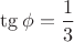 $\tg\phi=\dfrac{1}{3}$