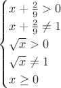 $$
\begin{cases}
x+\frac{2}{9} > 0\\
x+\frac{2}{9} \not= 1\\
\sqrt{x} > 0\\
\sqrt{x} \not= 1\\
x \ge 0
\end{cases}
$$