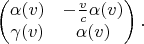 $$\begin{pmatrix}
 \alpha(v) &  -\frac{v}{c}\alpha(v) \\
 \gamma(v) & \alpha(v)  
\end{pmatrix}.$$