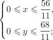 $\left\{ \begin{gathered}
  0 \leqslant x \leqslant \frac{{56}}
{{11}}, \hfill \\
  0 \leqslant y \leqslant \frac{{68}}
{{11}}; \hfill \\ 
\end{gathered}  \right. $