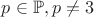$p\in\mathbb{P}, p\ne3$