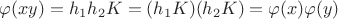 $\varphi(xy)=h_1h_2K=(h_1K)(h_2K)=\varphi(x)\varphi(y)$