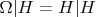 $\Omega|H = H|H$