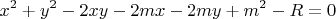 $$x^2+y^2-2xy-2mx-2my+m^2-R=0$$