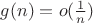 $g(n) = o(\frac{1}{n})$