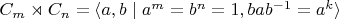 $C_m \rtimes C_n = \langle a, b \mid a^m = b^n = 1, bab^{-1} = a^k \rangle$