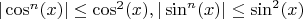 $|\cos^n (x)| \leq \cos^2 (x), |\sin^n (x)| \leq \sin^2 (x)$