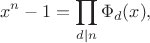 $$x^n-1=\prod \limits_{d\mid n}\Phi_d(x),$$