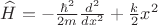 $\widehat{H}=-\tfrac{\hbar^2}{2m}\tfrac{d^2}{dx^2}+\tfrac{k}{2}x^2$