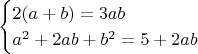 $$
\begin{cases}
2(a+b)=3ab  \\
a^2+2ab+b^2=5+2ab
\end{cases}
$$