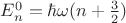 $E^0_n=\hbar\omega(n+\frac{3}{2}) $