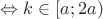 $\Leftrightarrow k \in [a;2a) $ $\Leftrightarrow k \in [a;2a) $