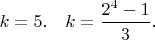 $k=5. \quad k = \dfrac{2^{4} - 1}{3}.$