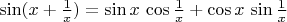 $\sin(x+\frac1x)=\sin x\,\cos\frac1x+\cos x\,\sin\frac1x$