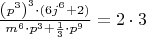 $\frac{\left(p^{3}\right)^3 \cdot (6j^6+2)}{m^6\cdot p^3+\frac{1}{3}\cdot p^9} =2\cdot 3$