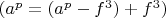 $(a^p=(a^p-f^3) + f^3)$