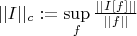 $||I||_c := \sup\limits_f \frac{||I[f]||}{||f||}$