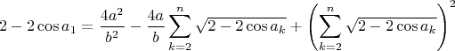 $$2-2\cos {a_1}=\frac{4a^2}{b^2}-\frac{4a}{b}\sum\limits_{k=2}^{n}\sqrt {2 - 2\cos {a_k}}+{ \left( \sum\limits_{k=2}^{n}\sqrt {2 - 2\cos {a_k}} \right)}^2$$