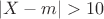 $$|X-m|>10$$