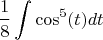 $$\frac{1}{8} \int \cos^5(t) dt$$