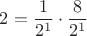 $$2= \frac {1}{2^1}\cdot\frac {8}{2^1}$$