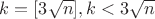 $k=[3\sqrt{n}], k<3\sqrt{n}$