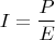 $$I=\frac{P}{E}$$