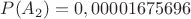 $P(A_2)=0,00001675696$