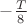$ -\frac{T}{8} $