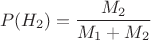 $$P(H_2) = \frac{M_2}{M_1+M_2}$$