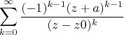 $$\sum\limits_{k=0}^{\infty} \frac {(-1) ^{k-1} (z+a) ^{k-1}} {(z-z0)^ {k}}$$