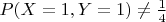 $P(X = 1, Y = 1) \neq \frac14$