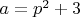 $a=p^2+3$